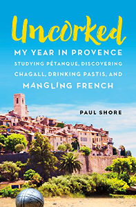 Uncorked: My year in Provence studying Pétanque, discovering Chagall, drinking Pastis, and mangling French by Paul Shore Jennifer S Alderson blog